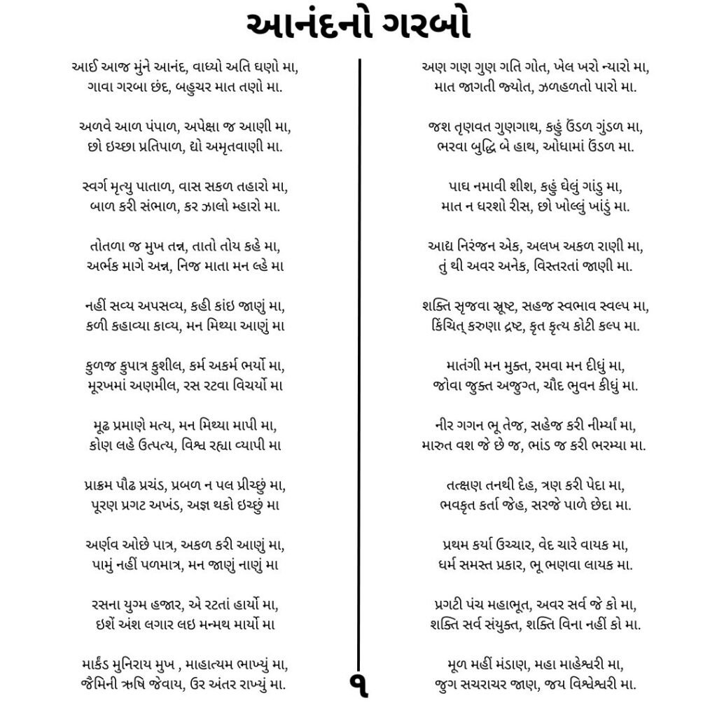 આનંદનો ગરબો
આઈ આજ મુંને આનંદ, વાધ્યો અતિ ઘણો મા,
ગાવા ગરબા છંદ, બહુચર માત તણો મા.

અળવે આળ પંપાળ, અપેક્ષા જ આણી મા,
છો ઇચ્છા પ્રતિપાળ, દ્યો અમૃતવાણી મા.

સ્વર્ગ મૃત્યુ પાતાળ, વાસ સકળ તહારો મા,
બાળ કરી સંભાળ, કર ઝાલો મ્હારો મા.

તોતળા જ મુખ તન્ન, તાતો તોય કહે મા,
અર્ભક માગે અન્ન, નિજ માતા મન લ્હે મા

નહીં સવ્ય અપસવ્ય, કહી કાંઇ જાણું મા,
કળી કહાવ્યા કાવ્ય, મન મિથ્યા આણું મા

કુળજ કુપાત્ર કુશીલ, કર્મ અકર્મ ભર્યો મા,
મૂરખમાં અણમીલ, રસ રટવા વિચર્યો મા

મૂઢ પ્રમાણે મત્ય, મન મિથ્યા માપી મા,
કોણ લહે ઉત્પત્ય, વિશ્વ રહ્યા વ્યાપી મા

પ્રાક્રમ પૌઢ પ્રચંડ, પ્રબળ ન પલ પ્રીચ્છું મા,
પૂરણ પ્રગટ અખંડ, અજ્ઞ થકો ઇચ્છું મા

અર્ણવ ઓછે પાત્ર, અકળ કરી આણું મા,
પામું નહીં પળમાત્ર, મન જાણું નાણું મા

રસના યુગ્મ હજાર, એ રટતાં હાર્યો મા,
ઇશેં અંશ લગાર લઇ મન્મથ માર્યો મા

માર્કંડ મુનિરાય મુખ , માહાત્યમ ભાખ્યું મા,
જૈમિની ઋષિ જેવાય, ઉર અંતર રાખ્યું મા. ⁠

અણ ગણ ગુણ ગતિ ગોત, ખેલ ખરો ન્યારો મા,
માત જાગતી જ્યોત, ઝળહળતો પારો મા.

જશ તૃણવત ગુણગાથ, કહું ઉંડળ ગુંડળ મા,
ભરવા બુદ્ધિ બે હાથ, ઓધામાં ઉંડળ મા.

પાઘ નમાવી શીશ, કહું ઘેલું ગાંડુ મા,
માત ન ધરશો રીસ, છો ખોલ્લું ખાંડું મા.

આદ્ય નિરંજન એક, અલખ અકળ રાણી મા,
તું થી અવર અનેક, વિસ્તરતાં જાણી મા.

શક્તિ સૃજવા સ્રૂષ્ટ, સહજ સ્વભાવ સ્વલ્પ મા,
કિંચિત્ કરુણા દ્રષ્ટ, કૃત કૃત્ય કોટી કલ્પ મા.

માતંગી મન મુક્ત, રમવા મન દીધું મા,
જોવા જુક્ત અજુગ્ત, ચૌદ ભુવન કીધું મા.

નીર ગગન ભૂ તેજ, સહેજ કરી નીર્મ્યાં મા,
મારુત વશ જે છે જ, ભાંડ જ કરી ભરમ્યા મા. ⁠

તત્ક્ષણ તનથી દેહ, ત્રણ કરી પેદા મા,
ભવકૃત કર્તા જેહ, સરજે પાળે છેદા મા.

પ્રથમ કર્યા ઉચ્ચાર, વેદ ચારે વાયક મા,
ધર્મ સમસ્ત પ્રકાર, ભૂ ભણવા લાયક મા.

પ્રગટી પંચ મહાભૂત, અવર સર્વ જે કો મા,
શક્તિ સર્વ સંયુક્ત, શક્તિ વિના નહીં કો મા.

મૂળ મહીં મંડાણ, મહા માહેશ્વરી મા,
જુગ સચરાચર જાણ, જય વિશ્વેશ્વરી મા.