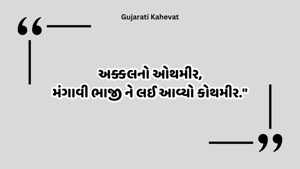 અક્કલનો ઓથમીર, મંગાવી ભાજી ને લઈ આવ્યો કોથમીર."-Gujarati Kahevat