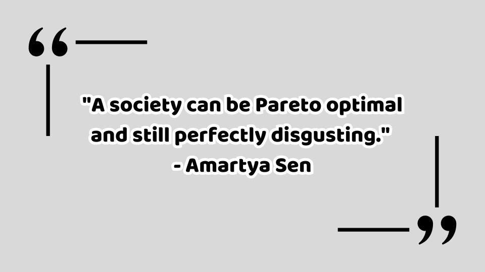 "A society can be Pareto optimal and still perfectly disgusting."  - Amartya Sen Quotes