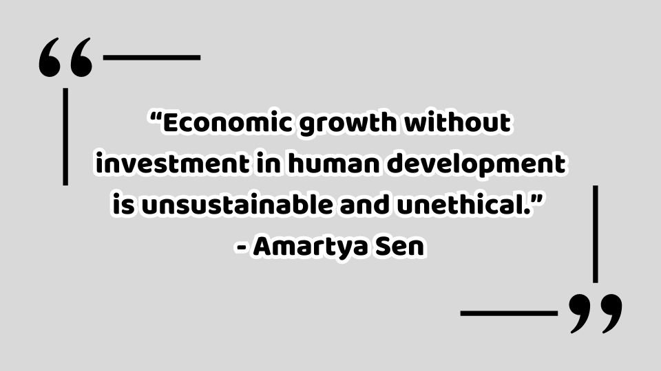 “Economic growth without investment in human development is unsustainable – and unethical.” - Amartya Sen Quotes