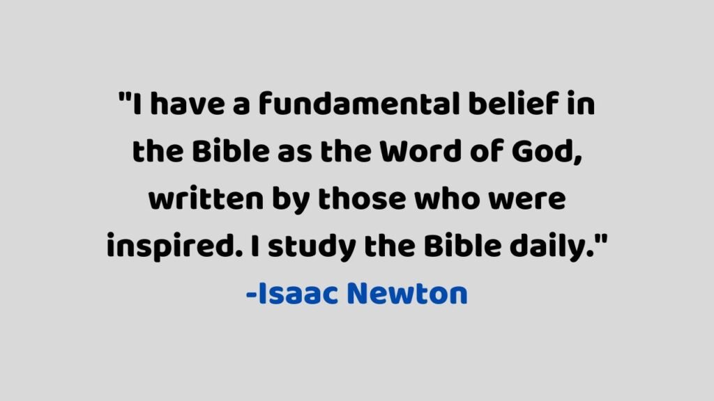 "I have a fundamental belief in the Bible as the Word of God, written by those who were inspired. I study the Bible daily."
-isaac newton