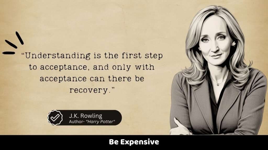 “Understanding is the first step to acceptance, and only with acceptance can there be recovery.”
Be Expensive
J.K. Rowling
Author- “Harry Potter"