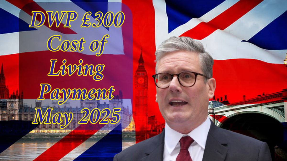 Cost of Living Payment May 2025: DWP Deposit Dates, Status Updates, and New Eligibility Criteria