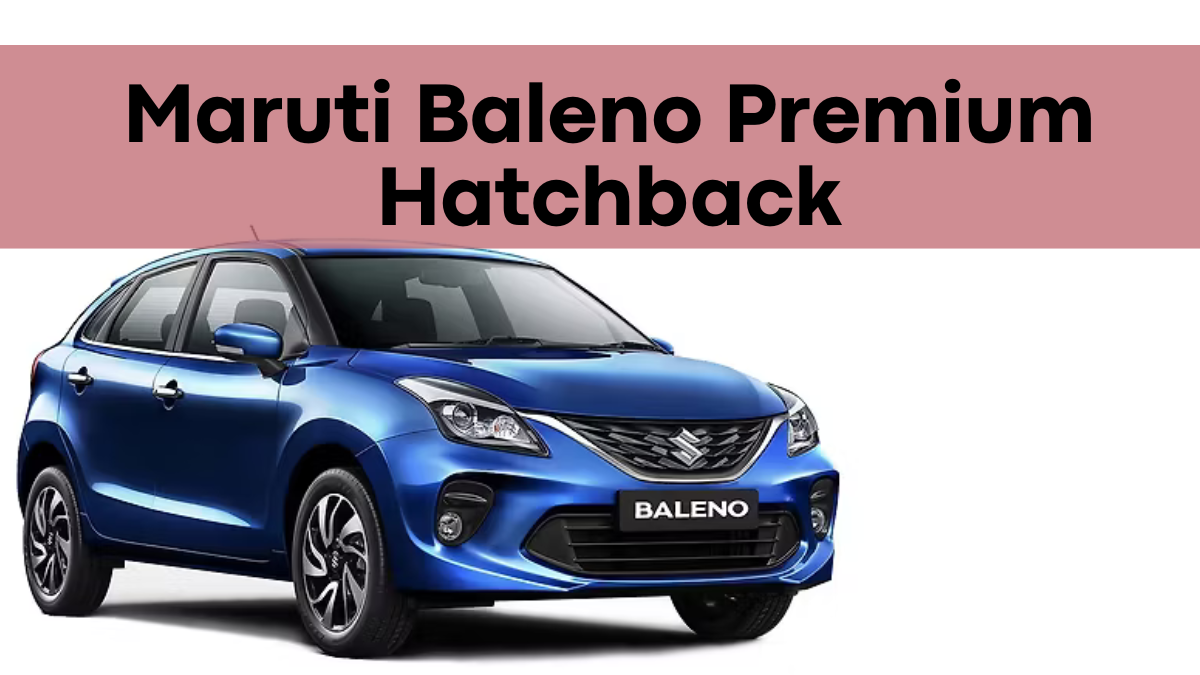 Maruti Baleno Premium Hatchback Looks at a Budget-Friendly Price!